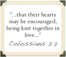 
"...that their hearts may be encouraged, being knit together in love..."
Colossians 2:2
